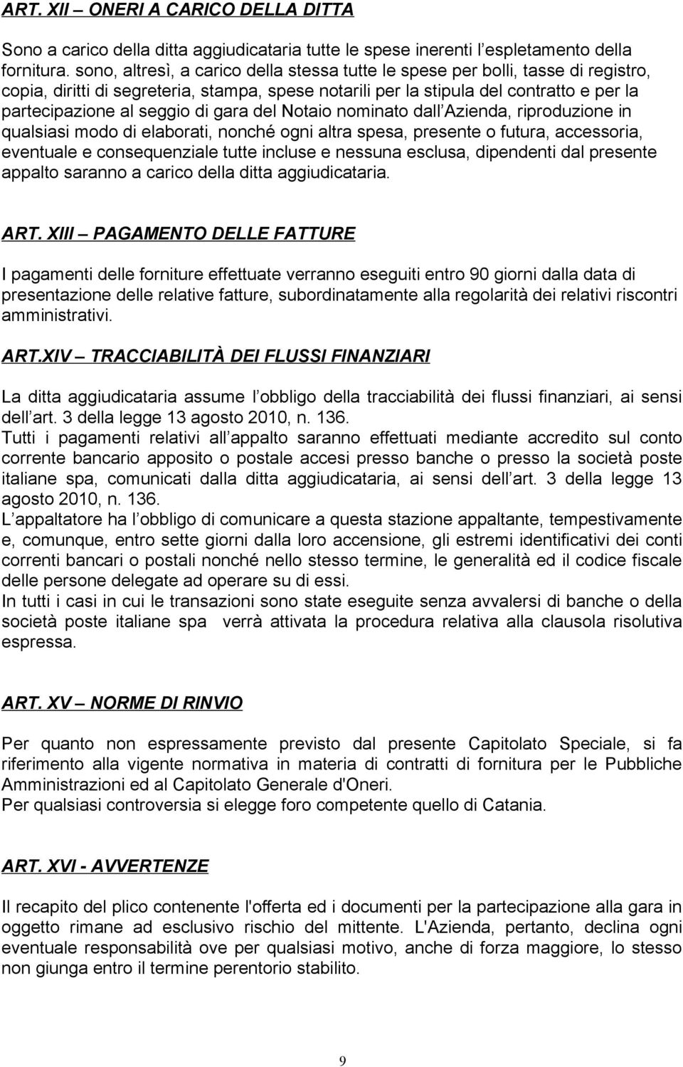 di gara del Notaio nominato dall Azienda, riproduzione in qualsiasi modo di elaborati, nonché ogni altra spesa, presente o futura, accessoria, eventuale e consequenziale tutte incluse e nessuna