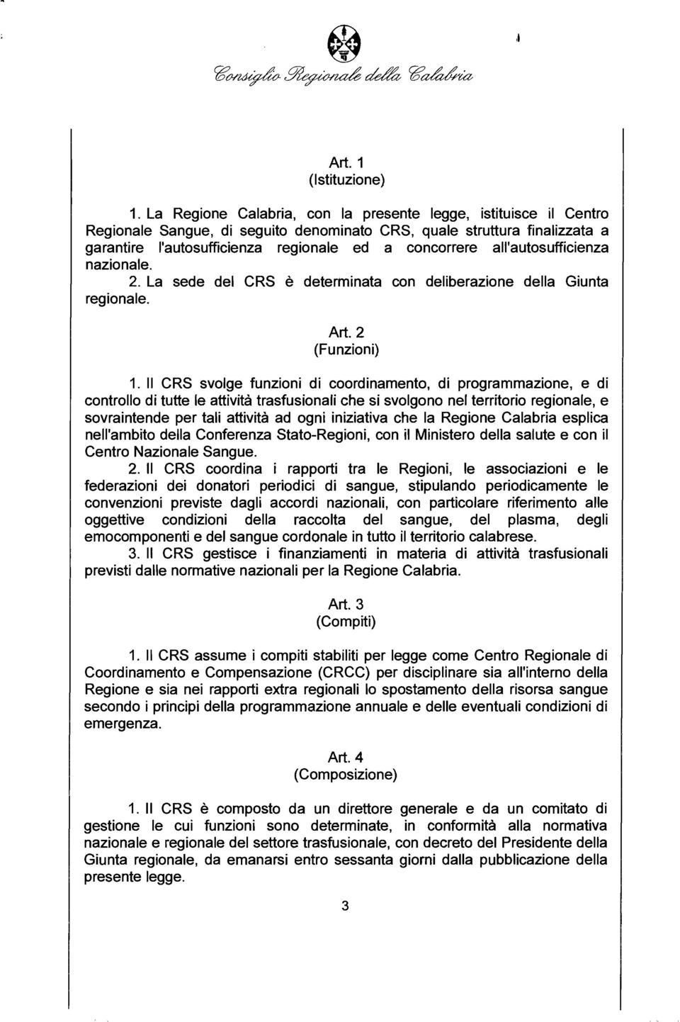 all'autosufficienza nazionale. 2. La sede del CRS è determinata con deliberazione della Giunta regionale. Art. 2 (Funzioni) 1.