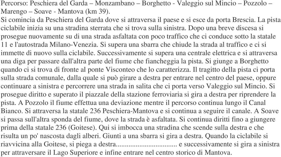 Dopo una breve discesa si prosegue nuovamente su di una strada asfaltata con poco traffico che ci conduce sotto la statale 11 e l'autostrada Milano-Venezia.