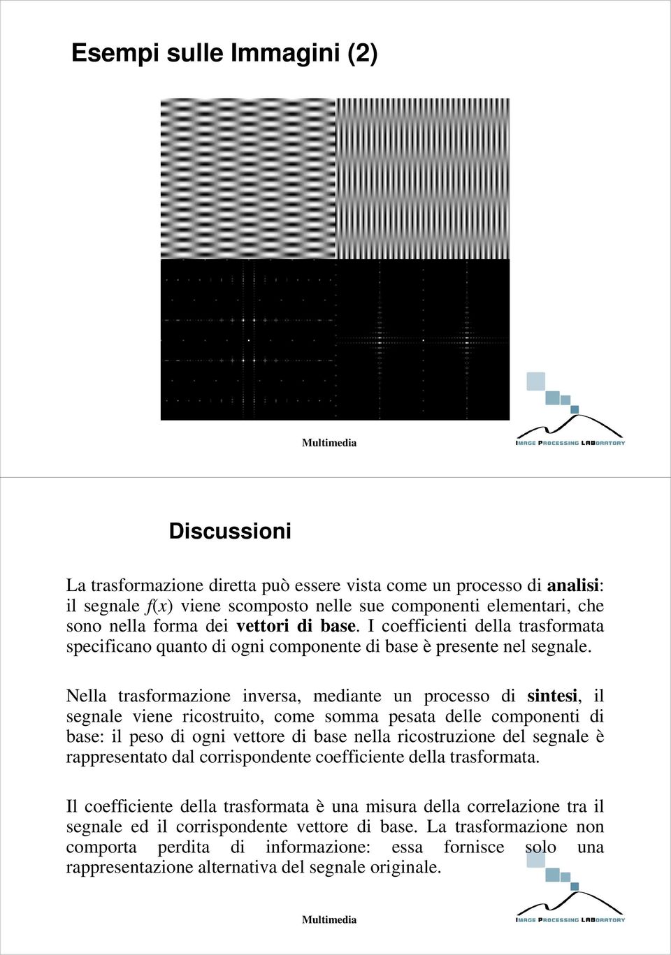 lla trasformazion invrsa mdiant un procsso di sintsi il sgnal vin ricostruito com somma psata dll componnti di bas: il pso di ogni vttor di bas nlla ricostruzion dl sgnal è