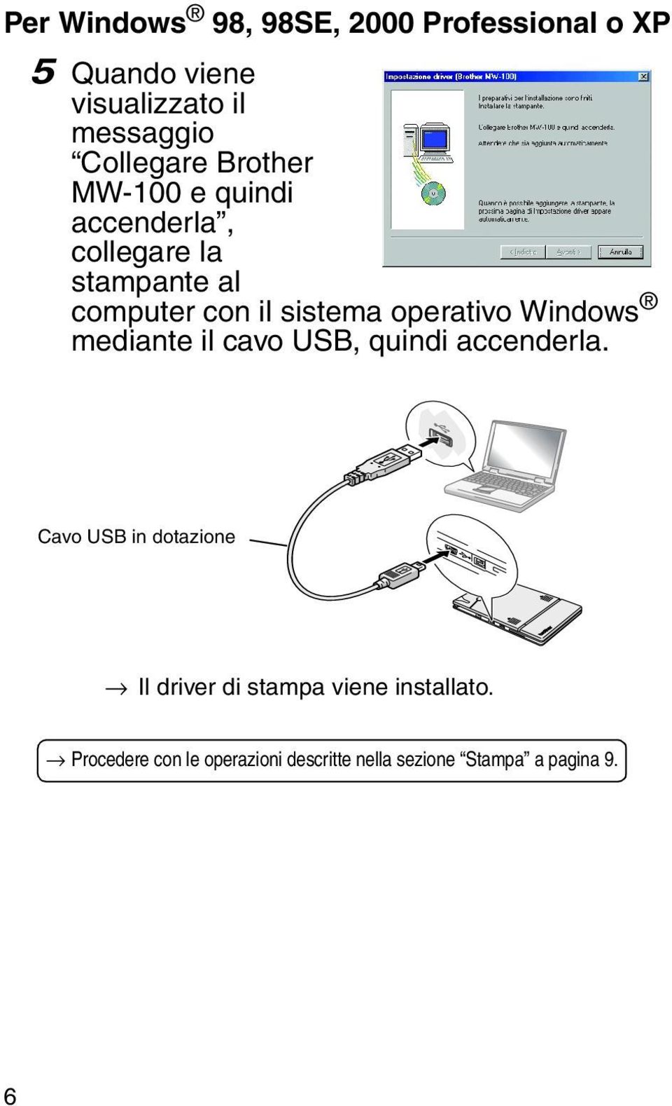 sistema operativo Windows mediante il cavo USB, quindi accenderla.