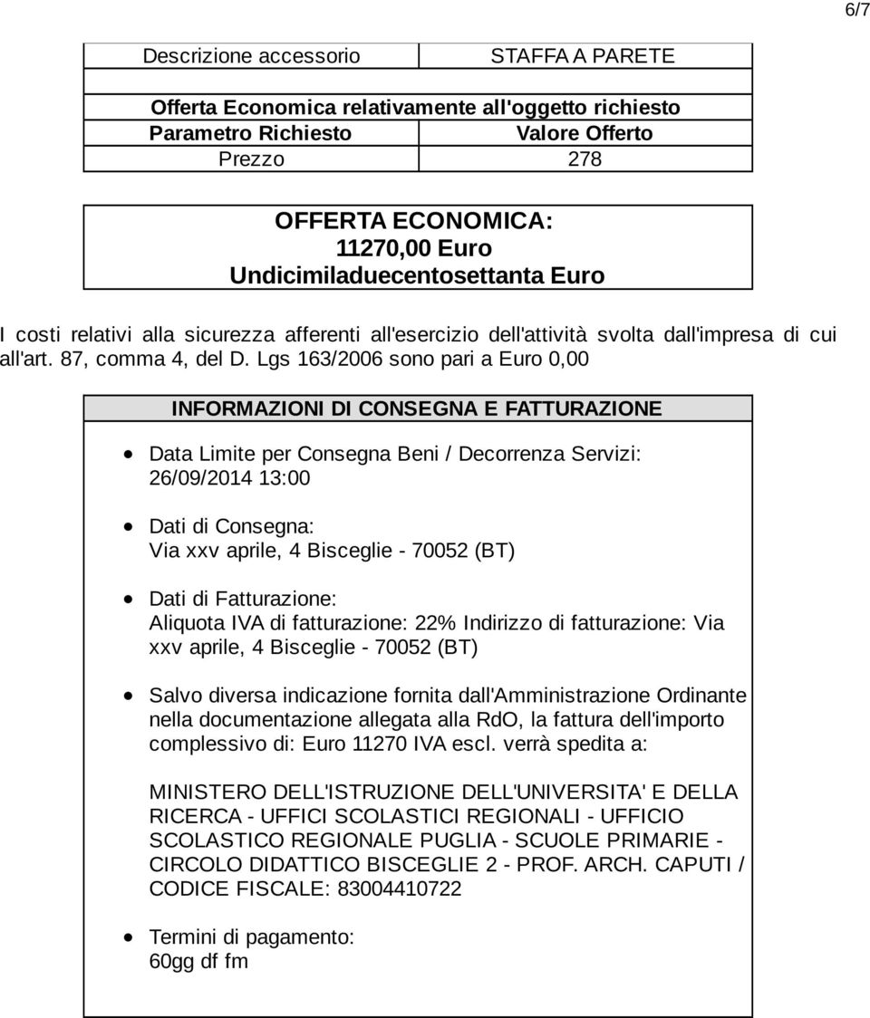 Lgs 163/2006 sono pari a Euro 0,00 INFORMAZIONI DI CONSEGNA E FATTURAZIONE Data Limite per Consegna Beni / Decorrenza Servizi: 26/09/2014 13:00 Dati di Consegna: Via xxv aprile, 4 Bisceglie - 70052