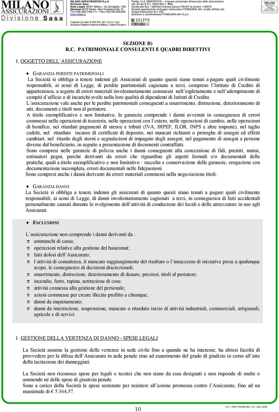 PATRIMONIALE CONSULENTI E QUADRI DIRETTIVI GARANZIA PERDITE PATRIMONIALI La Società si obbliga a tenere indenni gli Assicurati di quanto questi siano tenuti a pagare quali civilmente responsabili, ai