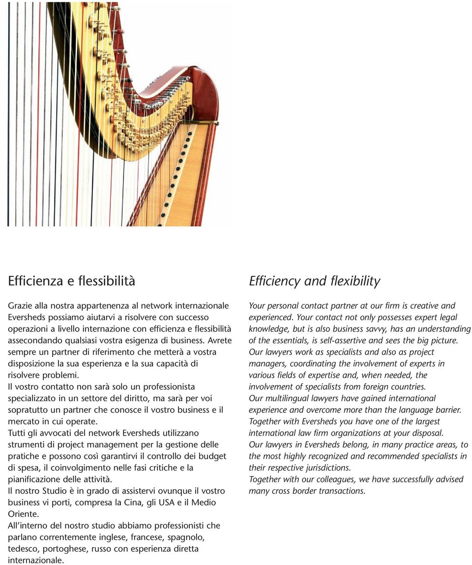 Il vostro contatto non sarà solo un professionista specializzato in un settore del diritto, ma sarà per voi sopratutto un partner che conosce il vostro business e il mercato in cui operate.
