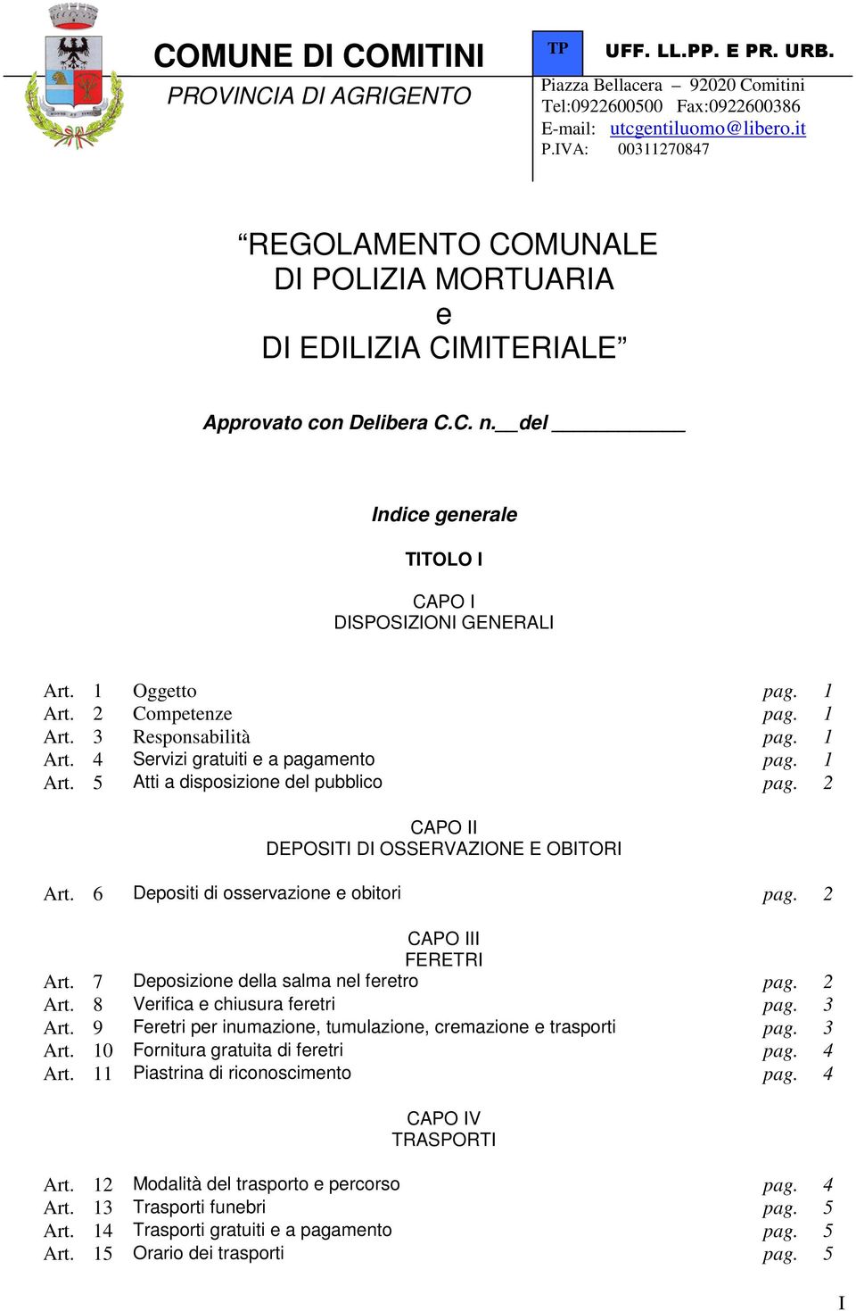 2 Competenze pag. 1 Art. 3 Responsabilità pag. 1 Art. 4 Servizi gratuiti e a pagamento pag. 1 Art. 5 Atti a disposizione del pubblico pag. 2 CAPO II DEPOSITI DI OSSERVAZIONE E OBITORI Art.