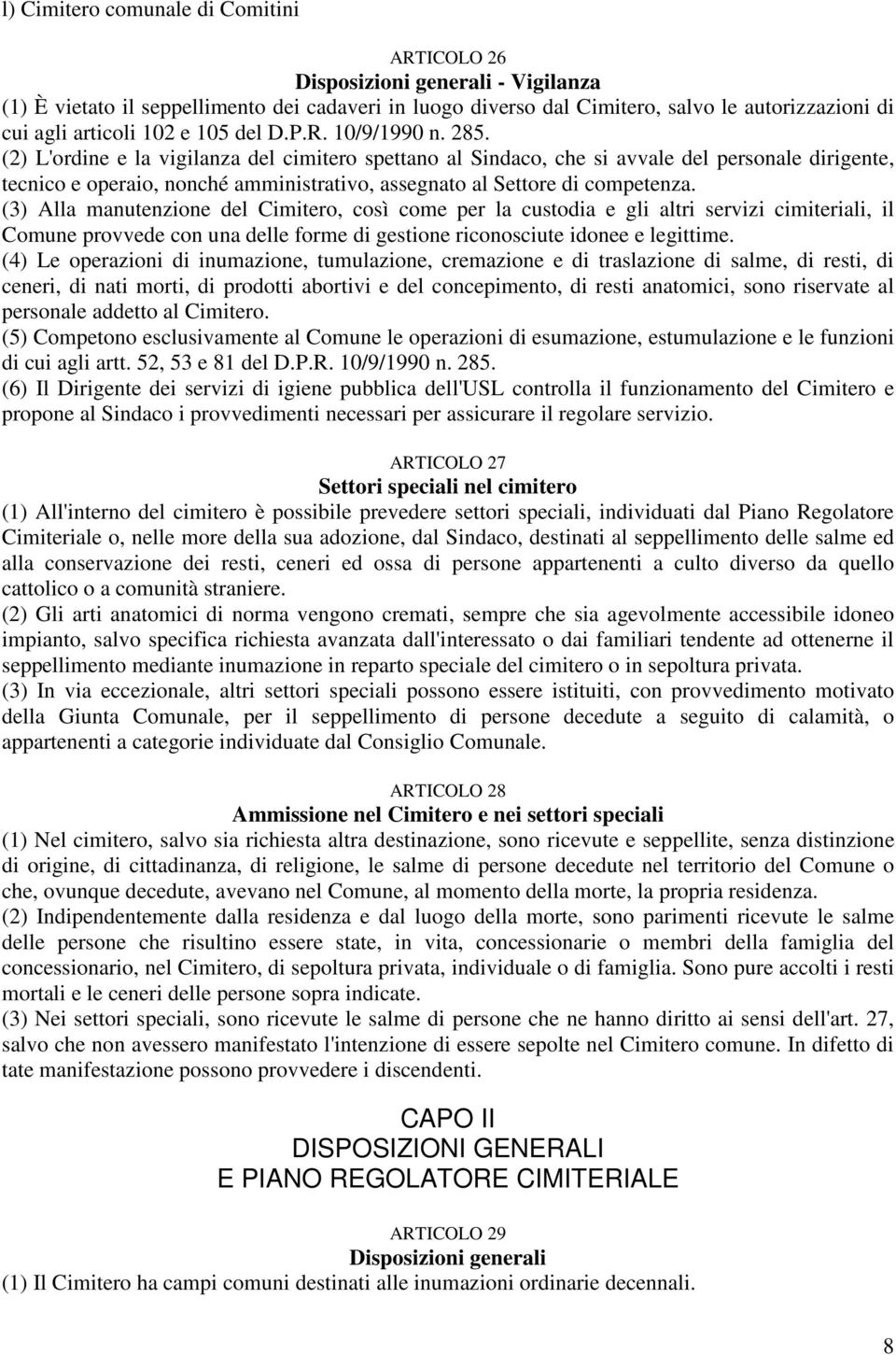 (2) L'ordine e la vigilanza del cimitero spettano al Sindaco, che si avvale del personale dirigente, tecnico e operaio, nonché amministrativo, assegnato al Settore di competenza.