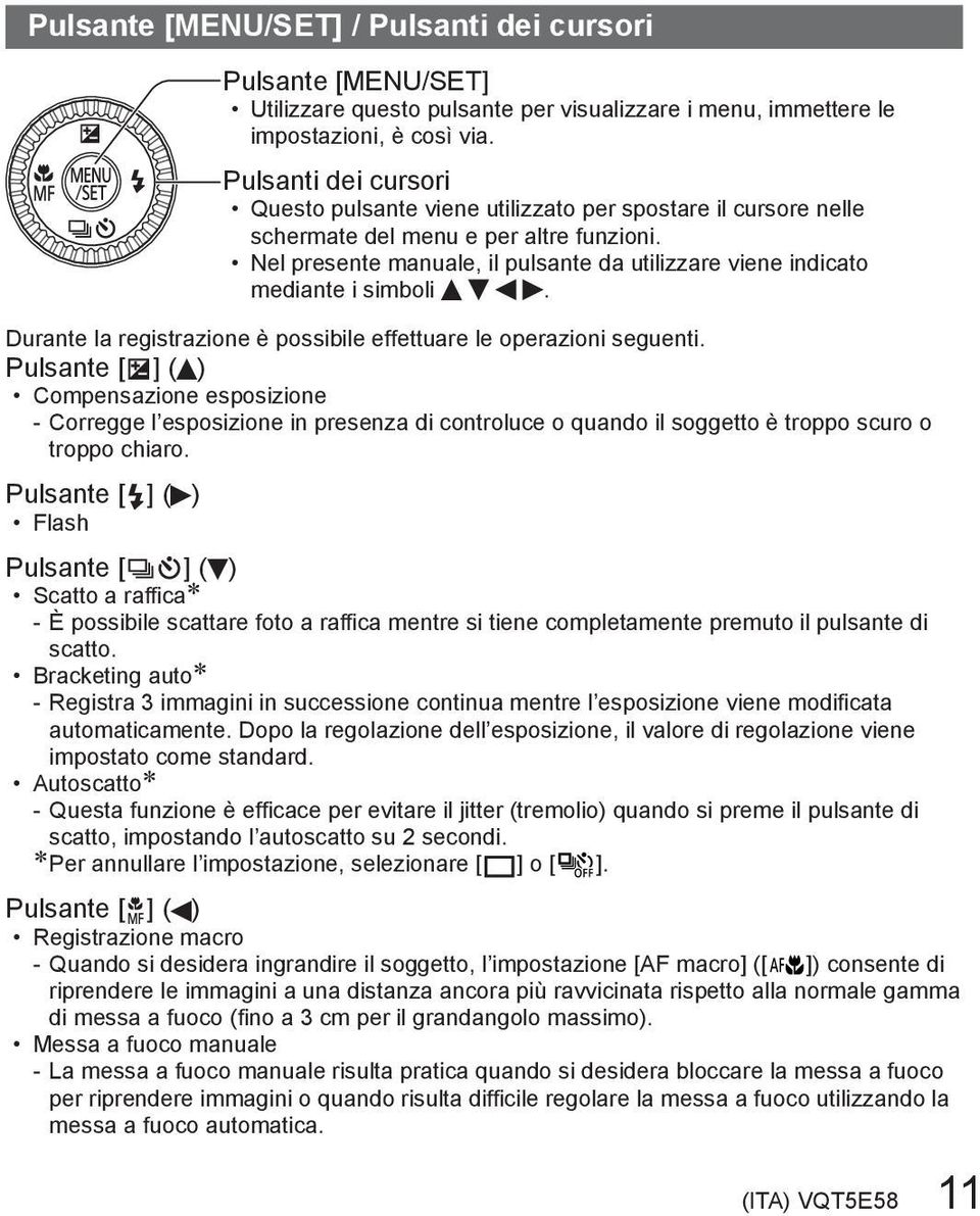 Nel presente manuale, il pulsante da utilizzare viene indicato mediante i simboli. Durante la registrazione è possibile effettuare le operazioni seguenti.