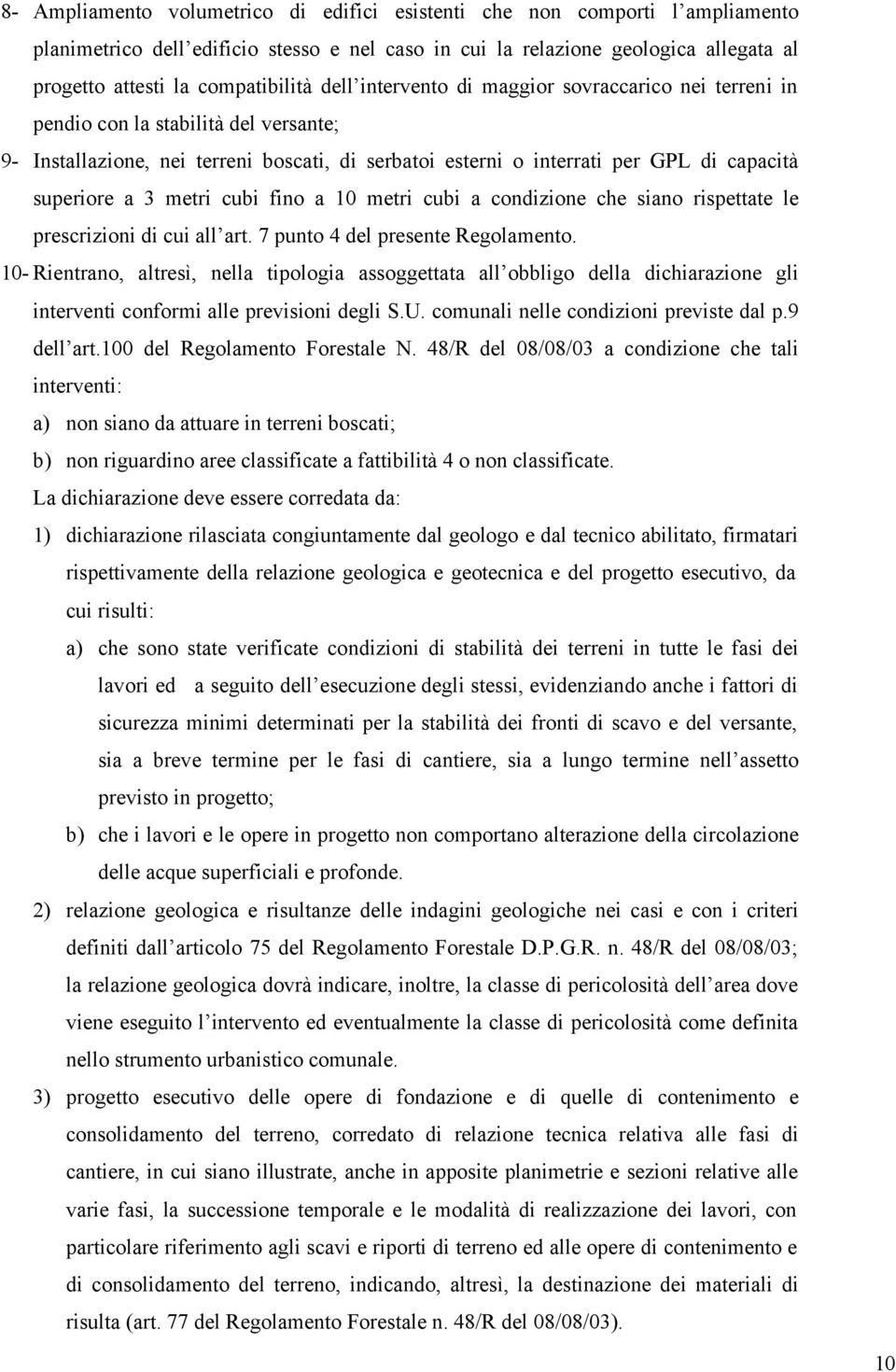 metri cubi fino a 10 metri cubi a condizione che siano rispettate le prescrizioni di cui all art. 7 punto 4 del presente Regolamento.