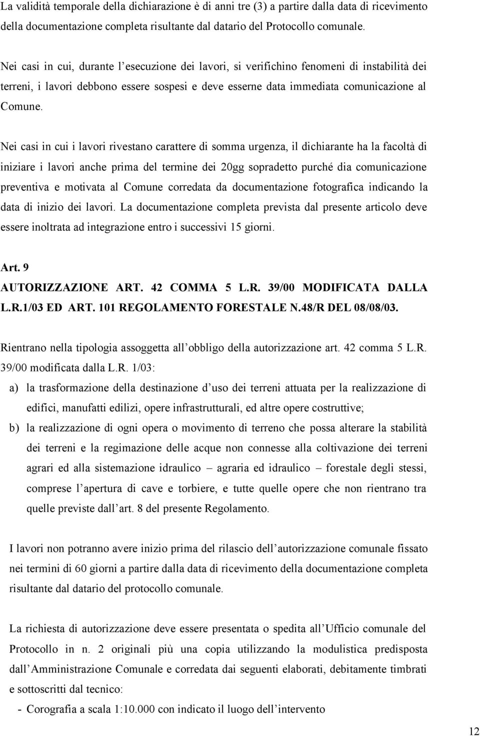 Nei casi in cui i lavori rivestano carattere di somma urgenza, il dichiarante ha la facoltà di iniziare i lavori anche prima del termine dei 20gg sopradetto purché dia comunicazione preventiva e