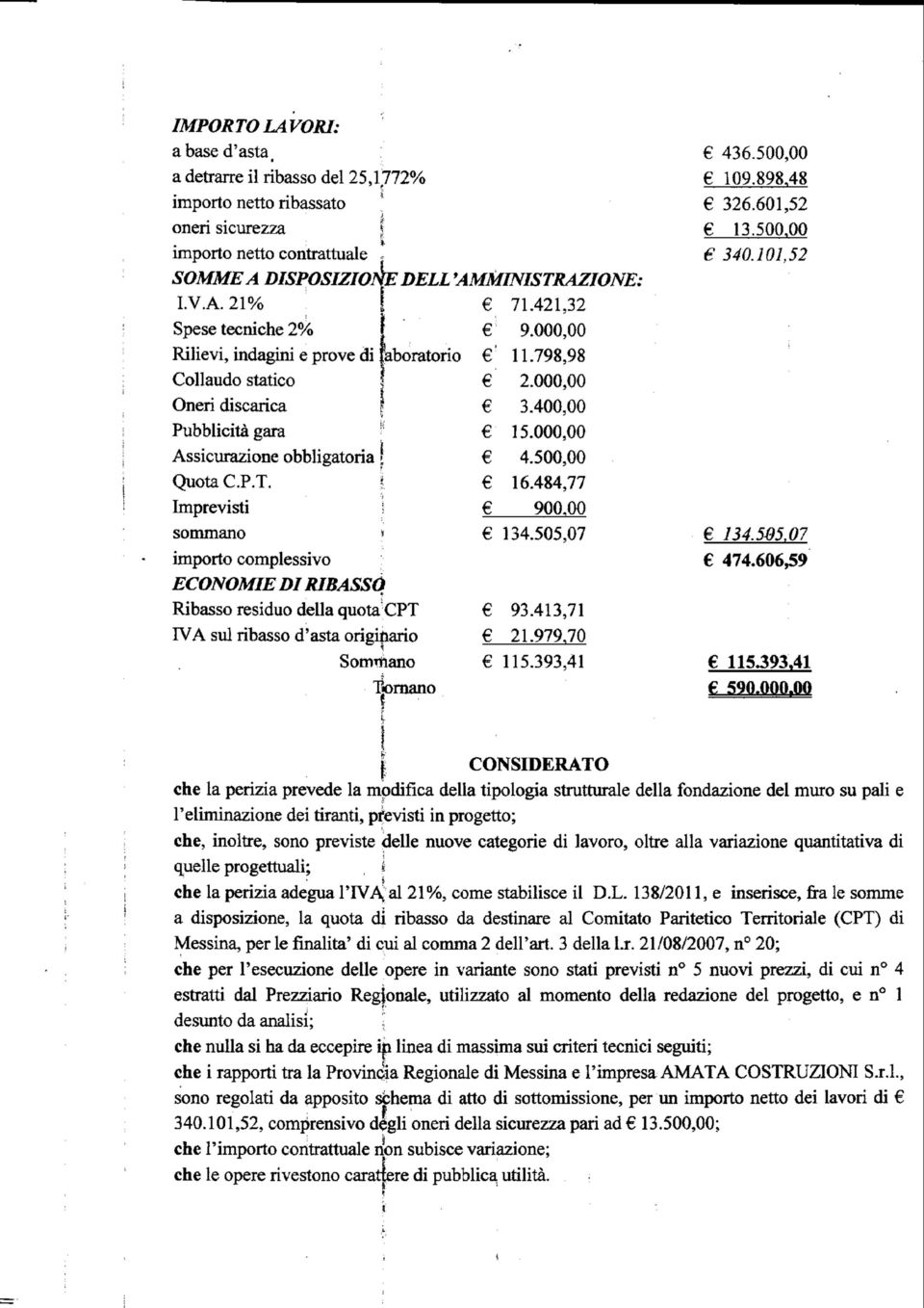 484,77 Imprevisti i 900.00 sommano» 134.505,07 importo complessivo ECONOMIE DI RIBASSÒ Ribasso residuo della quota'cpt 93.413,71 IVA sul ribasso d'asta originario 21.979,70 Sommano 115.