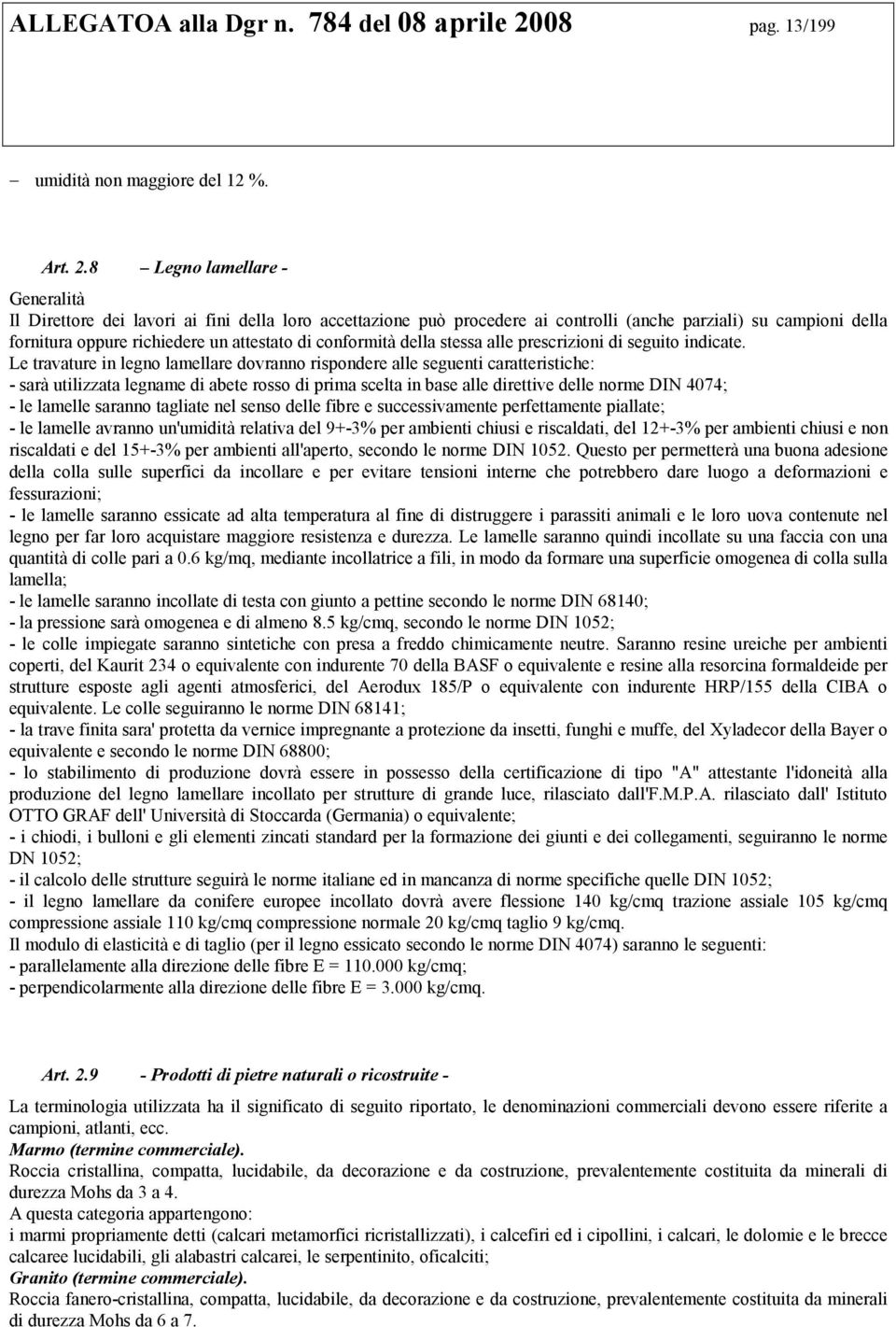 8 Legno lamellare - Generalità Il Direttore dei lavori ai fini della loro accettazione può procedere ai controlli (anche parziali) su campioni della fornitura oppure richiedere un attestato di