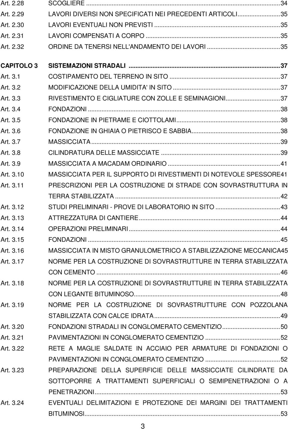 ..37 Art. 3.4 FONDAZIONI...38 Art. 3.5 FONDAZIONE IN PIETRAME E CIOTTOLAMI...38 Art. 3.6 FONDAZIONE IN GHIAIA O PIETRISCO E SABBIA...38 Art. 3.7 MASSICCIATA...39 Art. 3.8 CILINDRATURA DELLE MASSICCIATE.