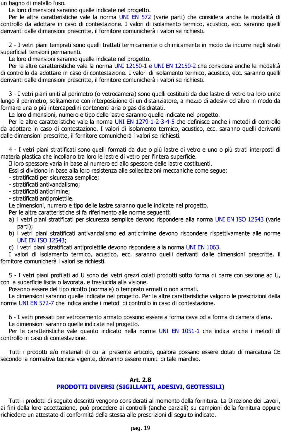 saranno quelli derivanti dalle dimensioni prescritte, il fornitore comunicherà i valori se richiesti.