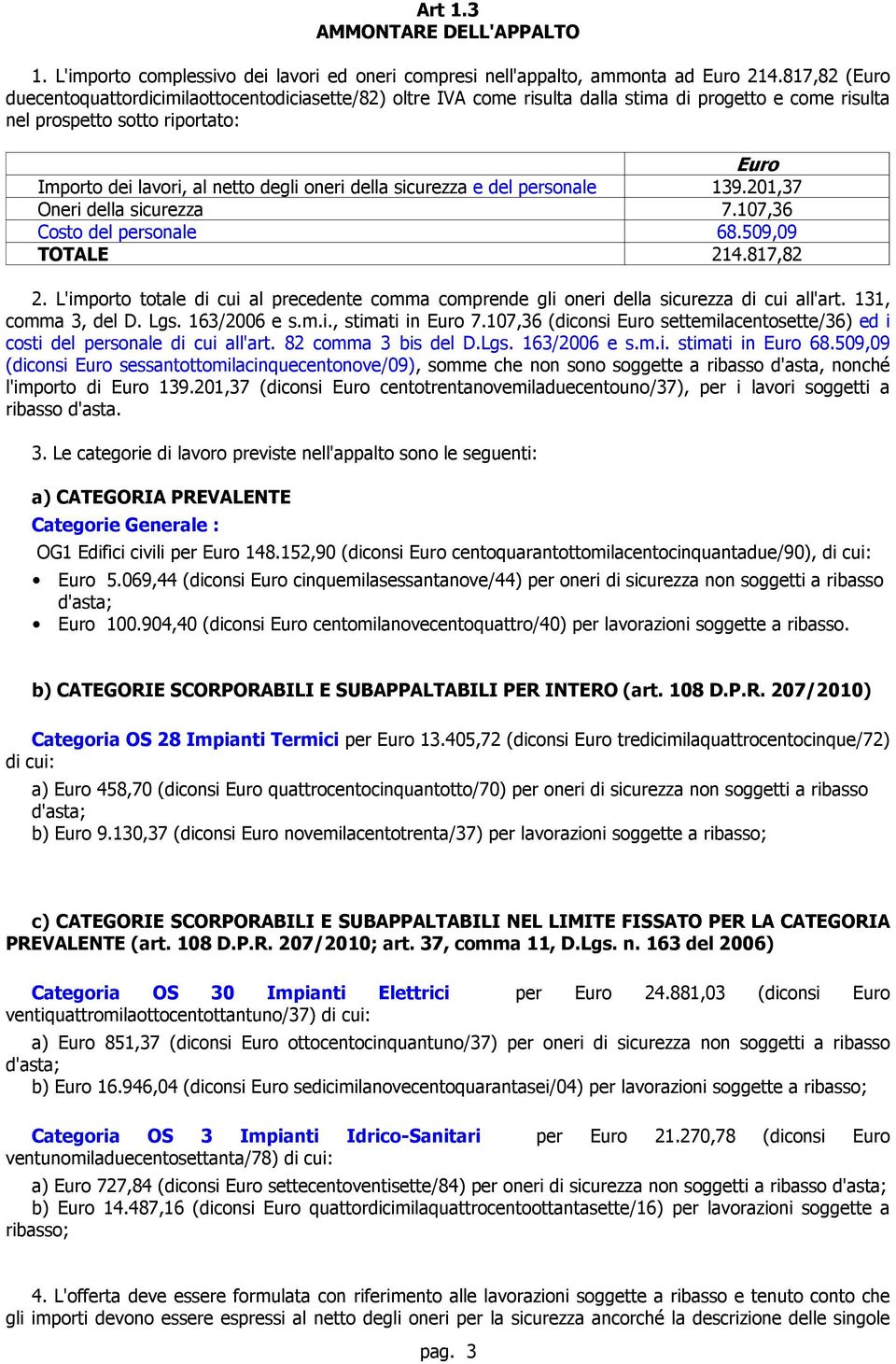 della sicurezza e del personale 139.201,37 Oneri della sicurezza 7.107,36 Costo del personale 68.509,09 TOTALE 214.817,82 2.