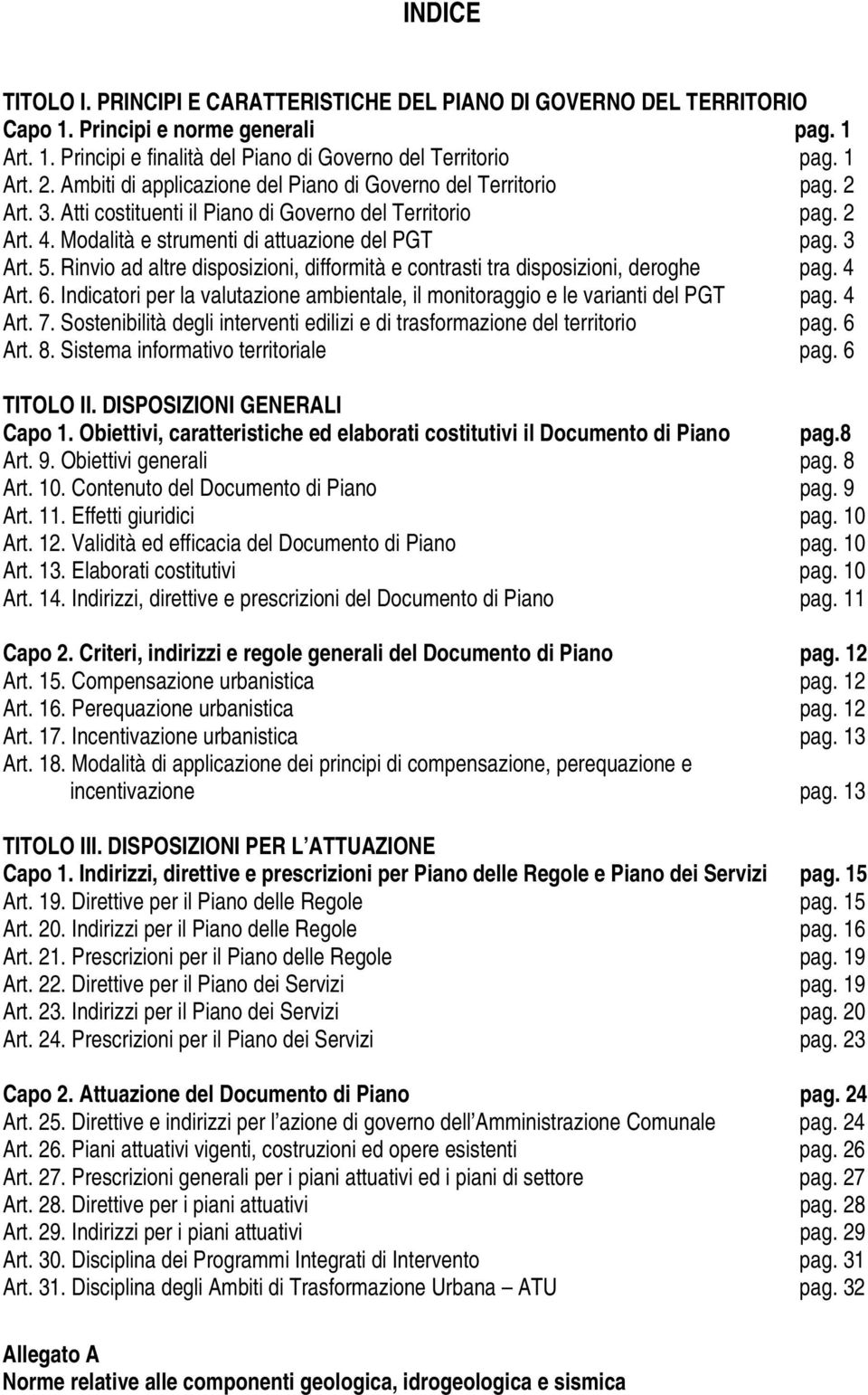 Rinvio ad altre disposizioni, difformità e contrasti tra disposizioni, deroghe pag. 4 Art. 6. Indicatori per la valutazione ambientale, il monitoraggio e le varianti del PGT pag. 4 Art. 7.