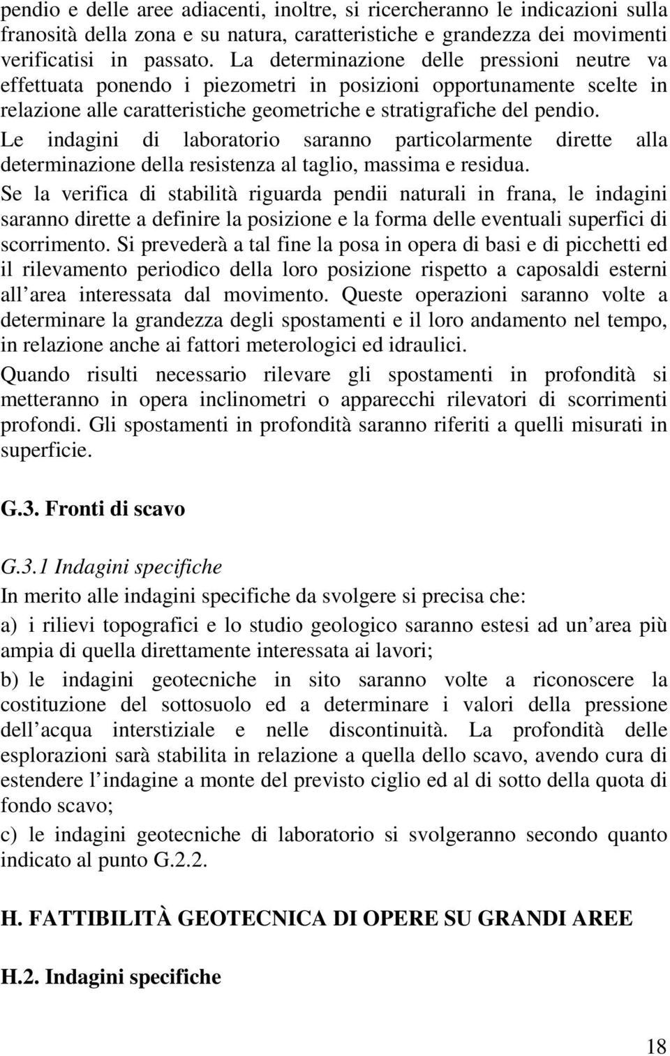 Le indagini di laboratorio saranno particolarmente dirette alla determinazione della resistenza al taglio, massima e residua.