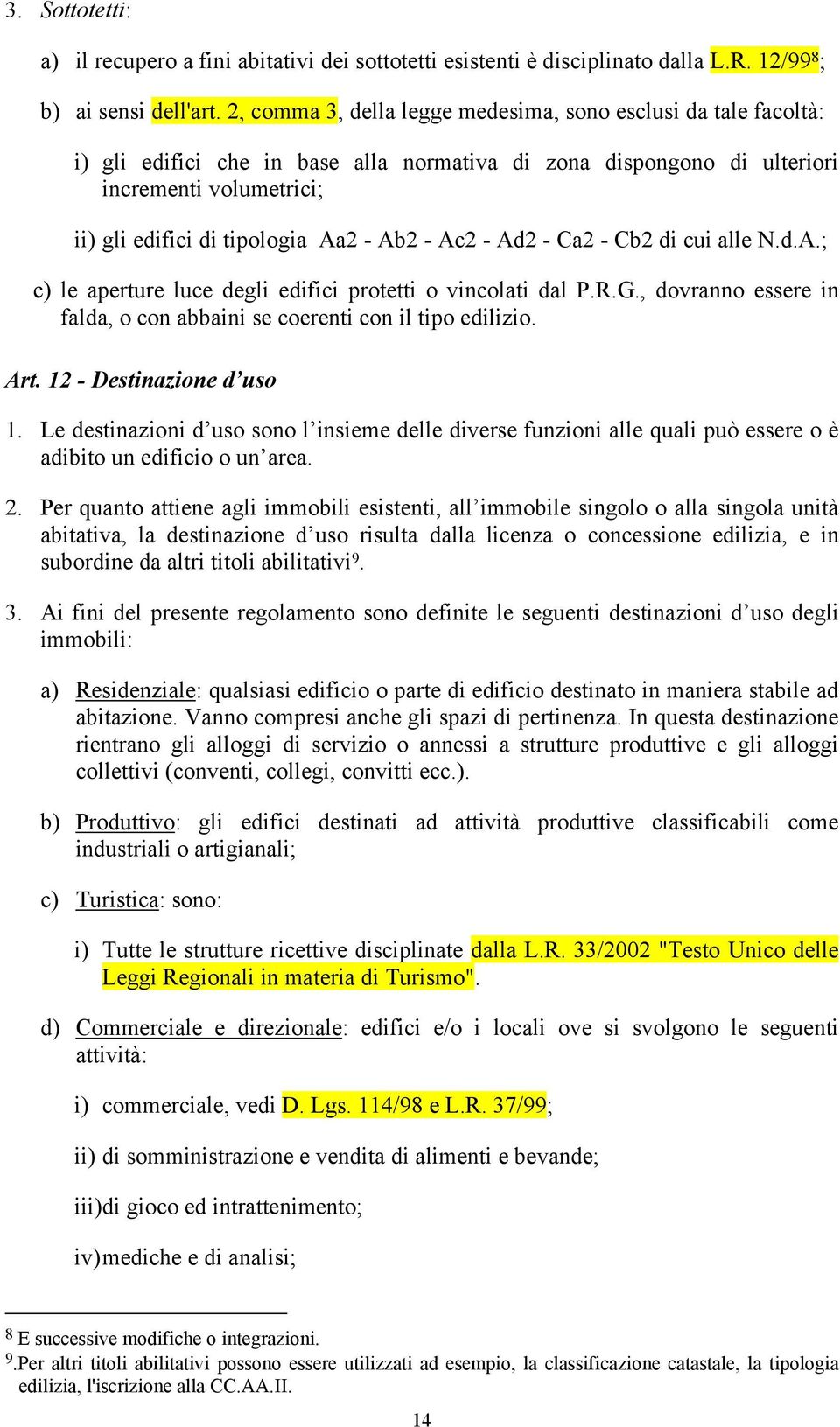 Ab2 - Ac2 - Ad2 - Ca2 - Cb2 di cui alle N.d.A.; c) le aperture luce degli edifici protetti o vincolati dal P.R.G., dovranno essere in falda, o con abbaini se coerenti con il tipo edilizio. Art.