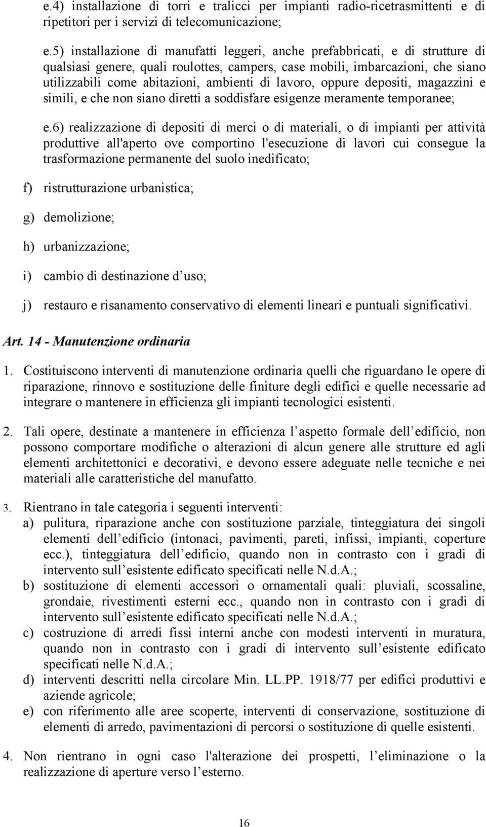 di lavoro, oppure depositi, magazzini e simili, e che non siano diretti a soddisfare esigenze meramente temporanee; e.