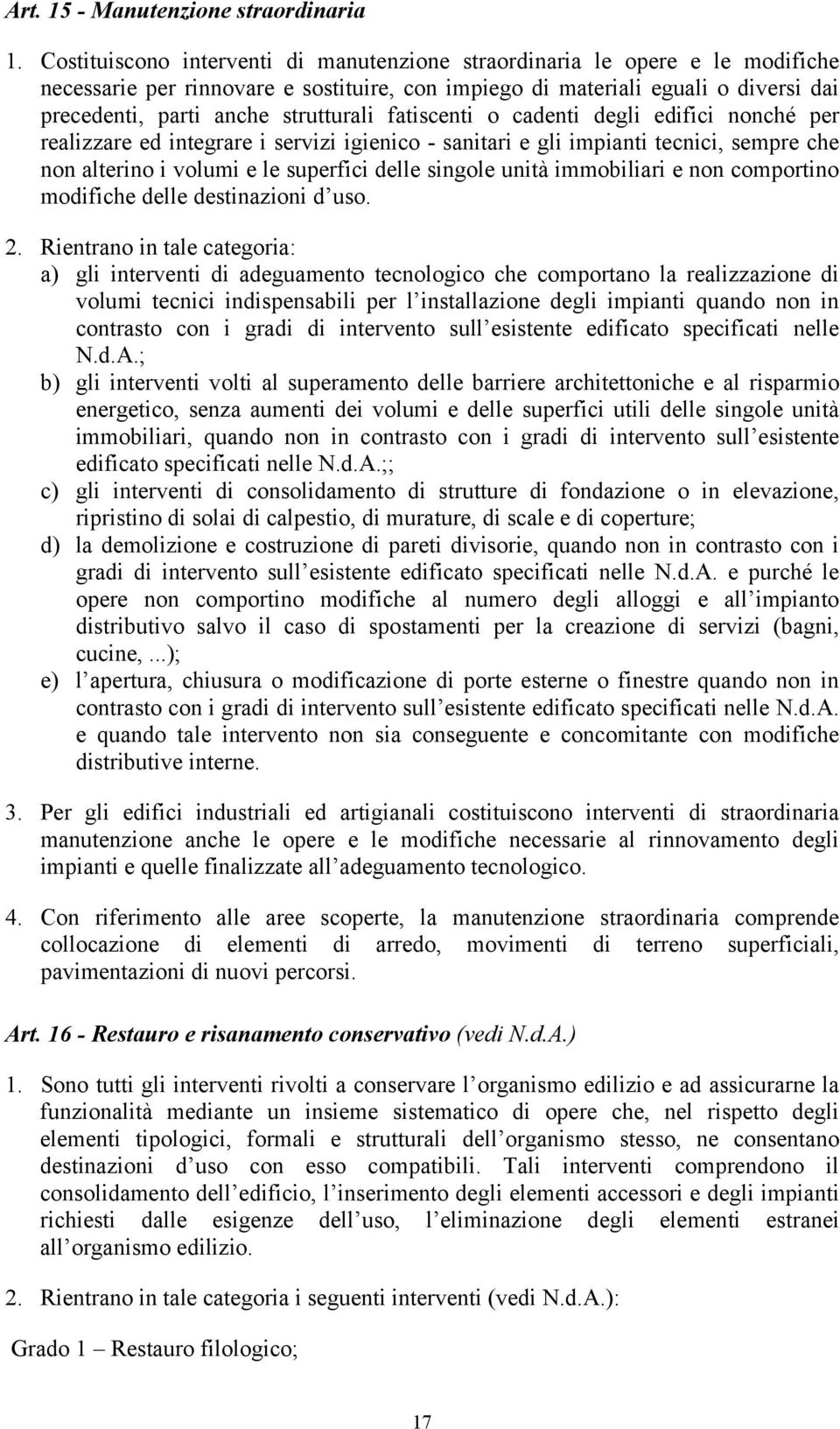 fatiscenti o cadenti degli edifici nonché per realizzare ed integrare i servizi igienico - sanitari e gli impianti tecnici, sempre che non alterino i volumi e le superfici delle singole unità