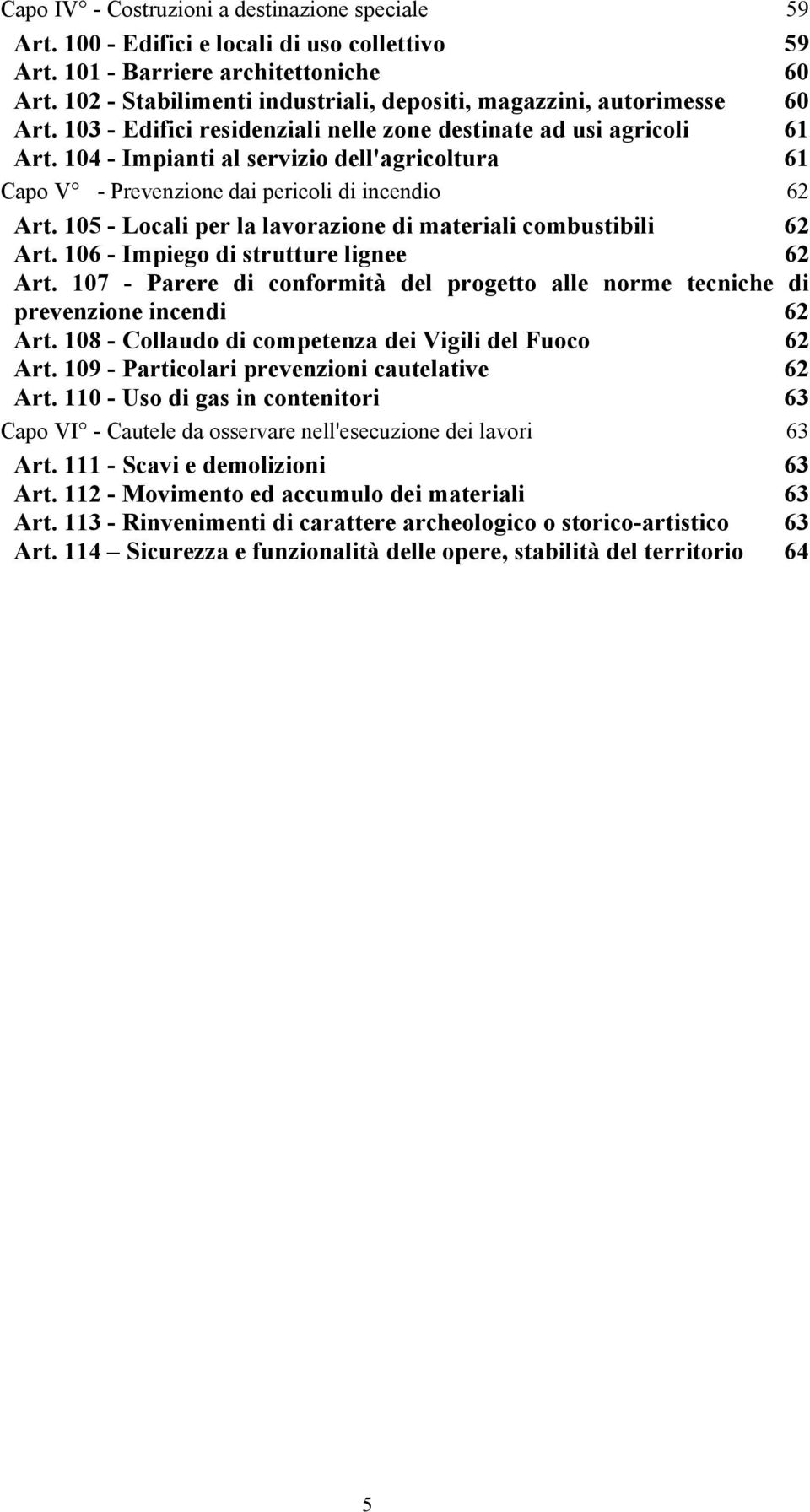 104 - Impianti al servizio dell'agricoltura 61 Capo V - Prevenzione dai pericoli di incendio 62 Art. 105 - Locali per la lavorazione di materiali combustibili 62 Art.