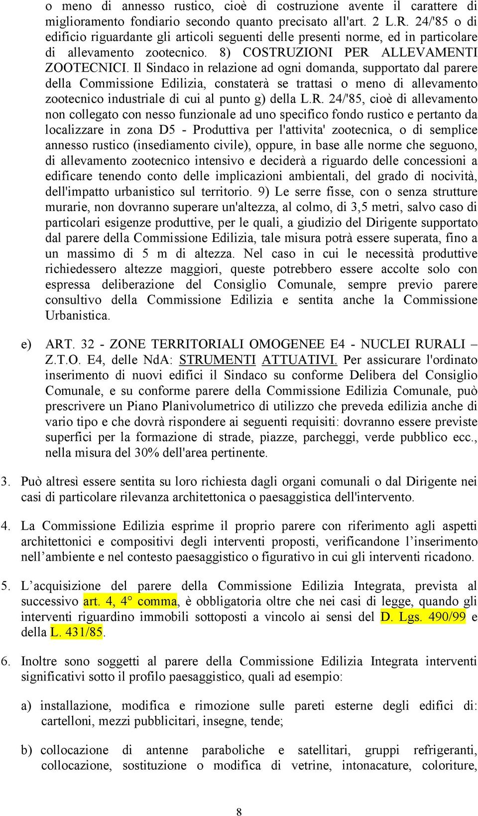 Il Sindaco in relazione ad ogni domanda, supportato dal parere della Commissione Edilizia, constaterà se trattasi o meno di allevamento zootecnico industriale di cui al punto g) della L.R.