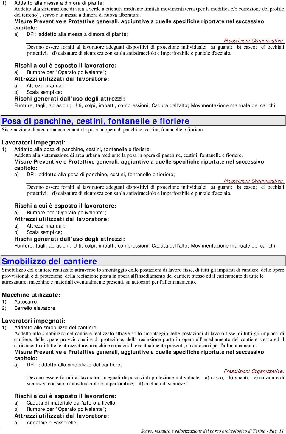 Misure Preventive e Protettive generali, aggiuntive a quelle specifiche riportate nel successivo capitolo: a) DPI: addetto alla messa a dimora di piante; Devono essere forniti al lavoratore adeguati