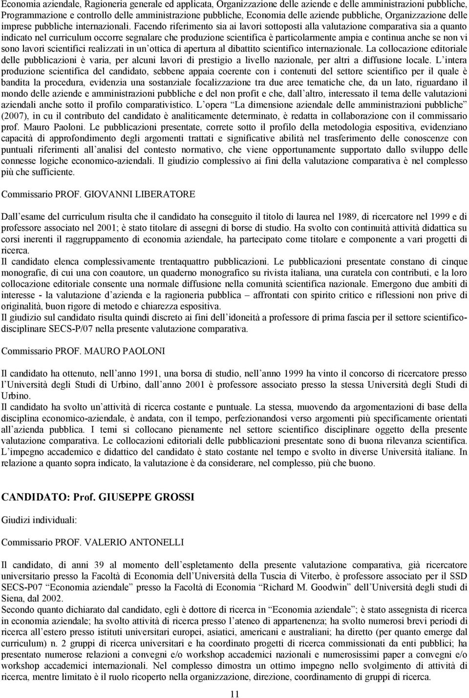 Facendo riferimento sia ai lavori sottoposti alla valutazione comparativa sia a quanto indicato nel curriculum occorre segnalare che produzione scientifica è particolarmente ampia e continua anche se