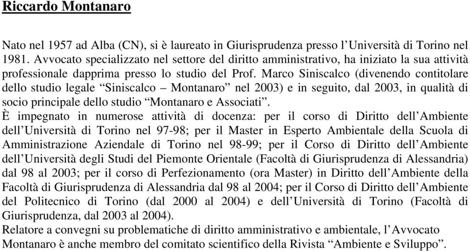 Marco Siniscalco (divenendo contitolare dello studio legale Siniscalco Montanaro nel 2003) e in seguito, dal 2003, in qualità di socio principale dello studio Montanaro e Associati.
