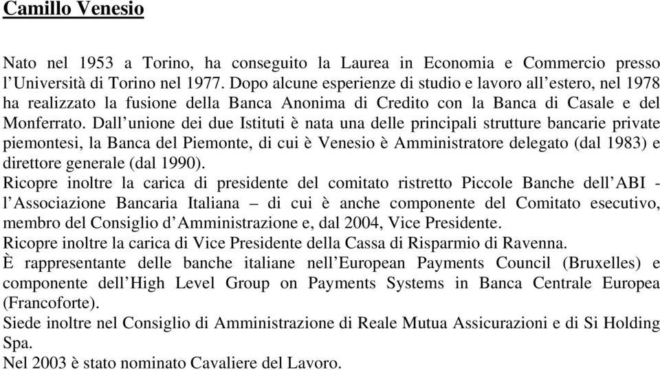 Dall unione dei due Istituti è nata una delle principali strutture bancarie private piemontesi, la Banca del Piemonte, di cui è Venesio è Amministratore delegato (dal 1983) e direttore generale (dal