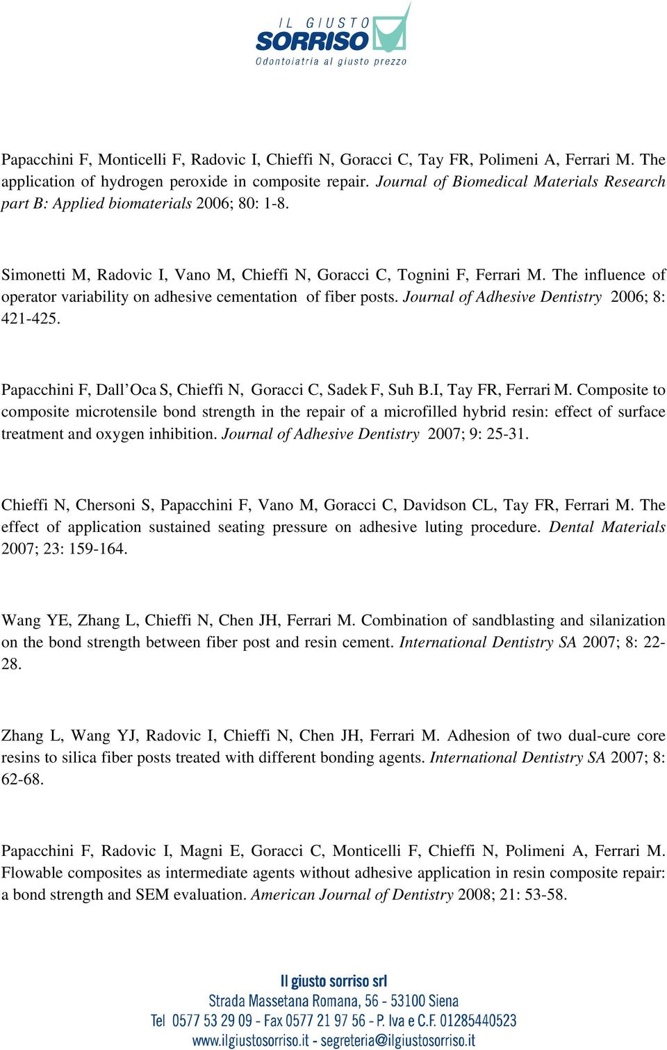 The influence of operator variability on adhesive cementation of fiber posts. Journal of Adhesive Dentistry 2006; 8: 421-425. Papacchini F, Dall Oca S, Chieffi N, Goracci C, Sadek F, Suh B.