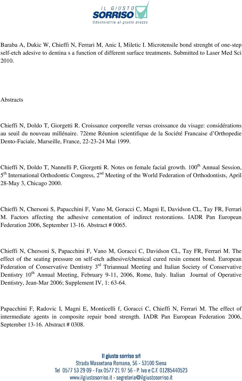 72ème Réunion scientifique de la Société Francaise d Orthopedie Dento-Faciale, Marseille, France, 22-23-24 Mai 1999. Chieffi N, Doldo T, Nannelli P, Giorgetti R. Notes on female facial growth.