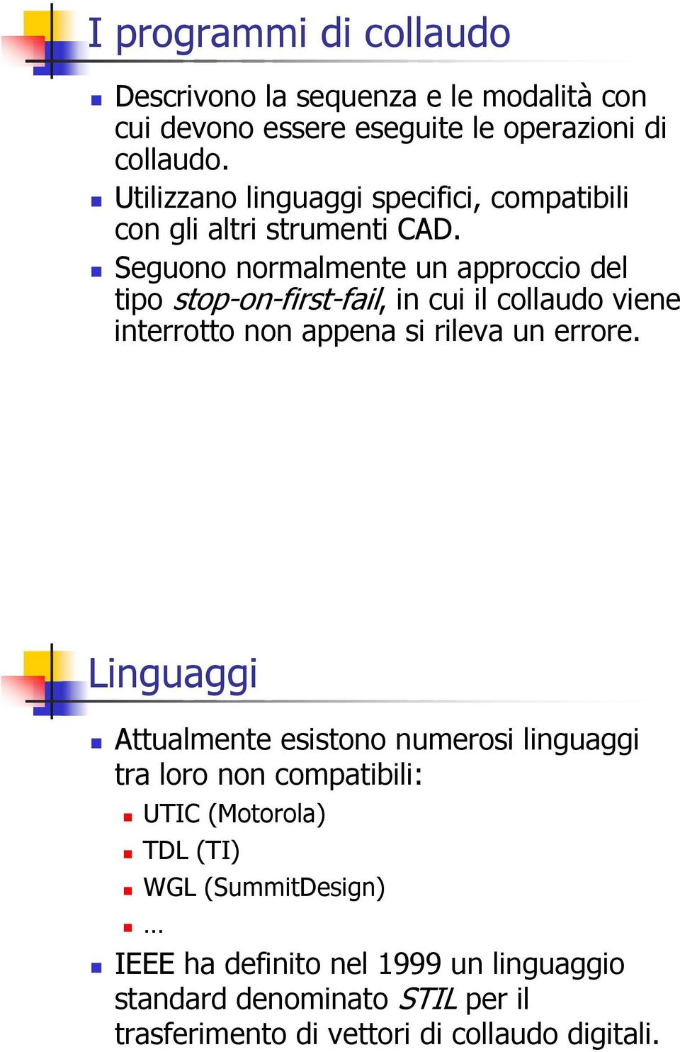 Seguono normalmente un approccio del tipo stop-on-first-fail, in cui il collaudo viene interrotto non appena si rileva un errore.