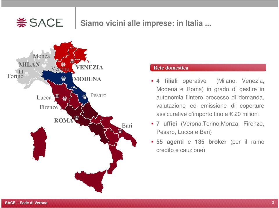 operative (Milano, Venezia, Modena e Roma) in grado di gestire in autonomia l intero processo di domanda,