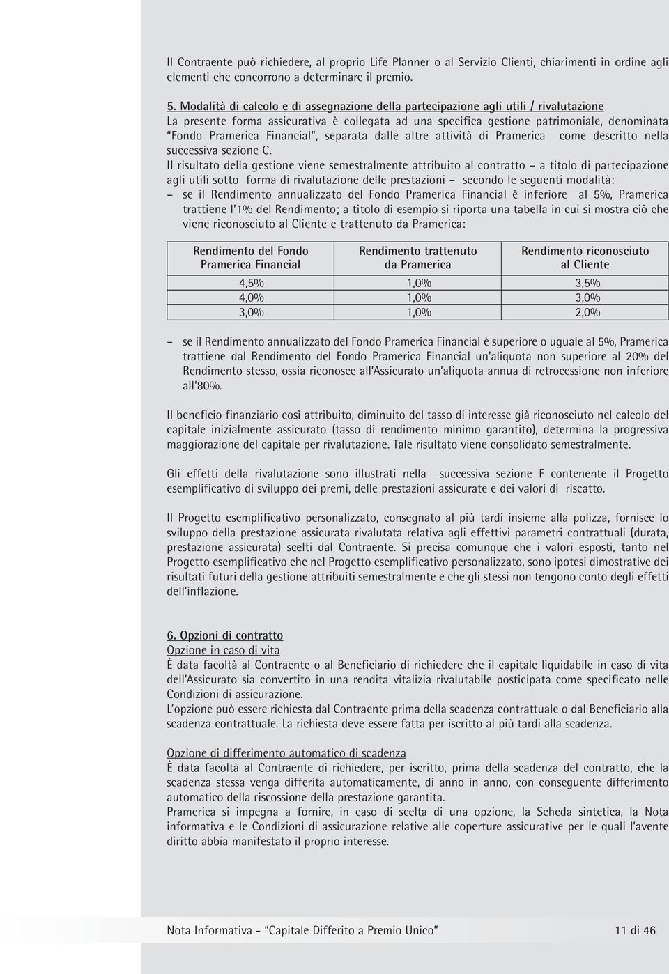 Financial, separata dalle altre attività di Pramerica come descritto nella successiva sezione C.