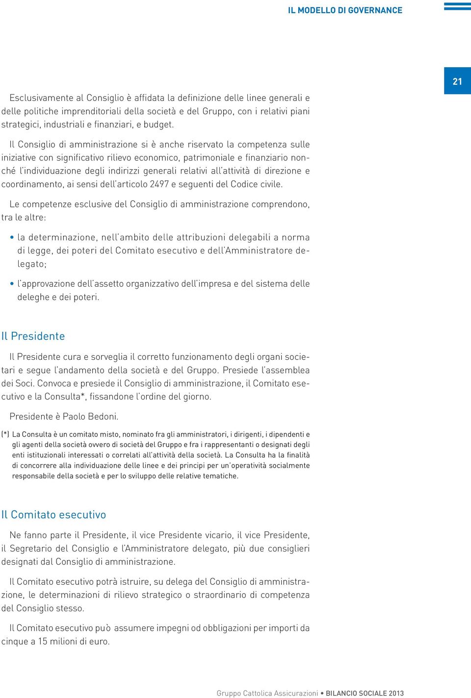 21 Il Consiglio di amministrazione si è anche riservato la competenza sulle iniziative con significativo rilievo economico, patrimoniale e finanziario nonché l individuazione degli indirizzi generali