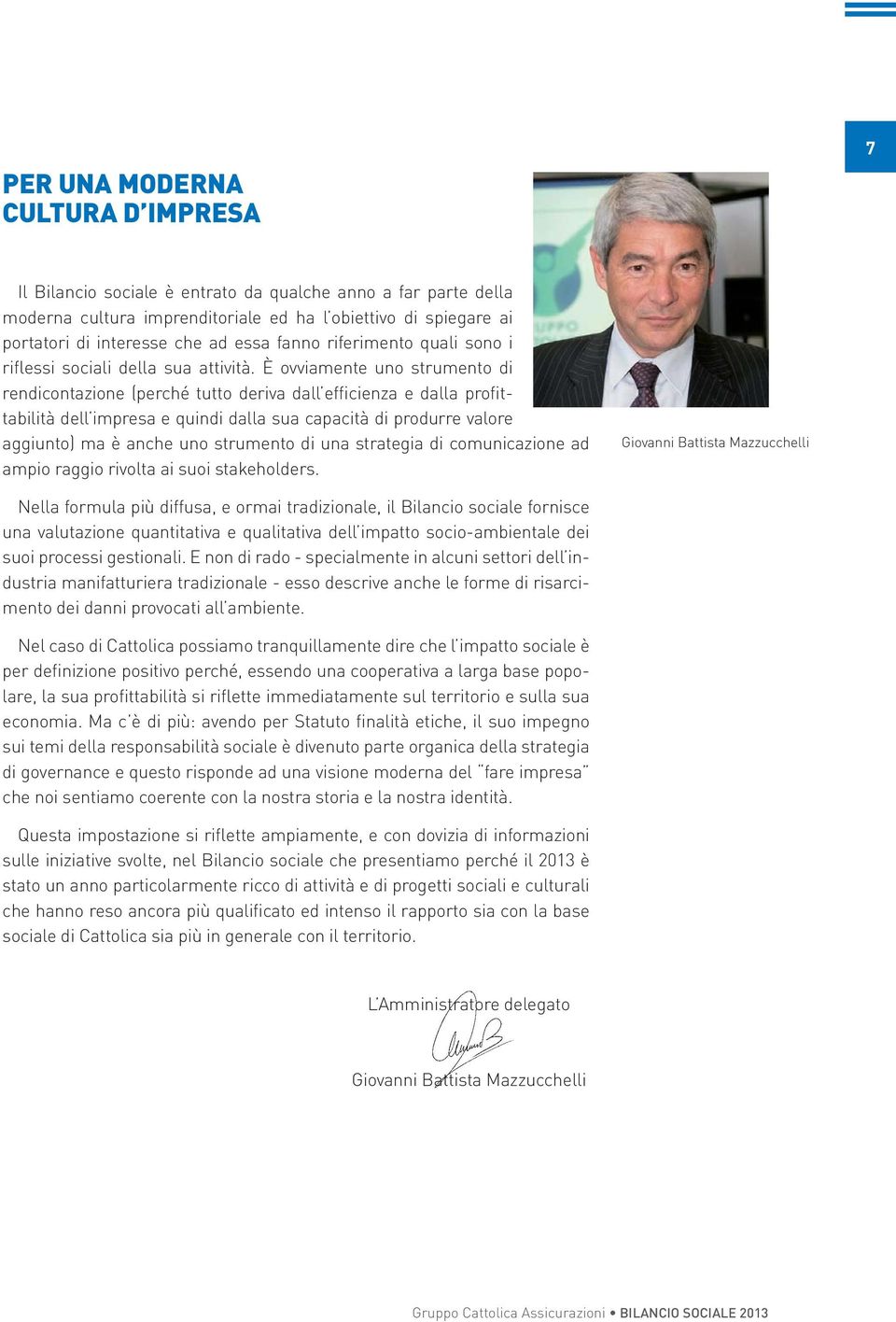 È ovviamente uno strumento di rendicontazione (perché tutto deriva dall efficienza e dalla profittabilità dell impresa e quindi dalla sua capacità di produrre valore aggiunto) ma è anche uno