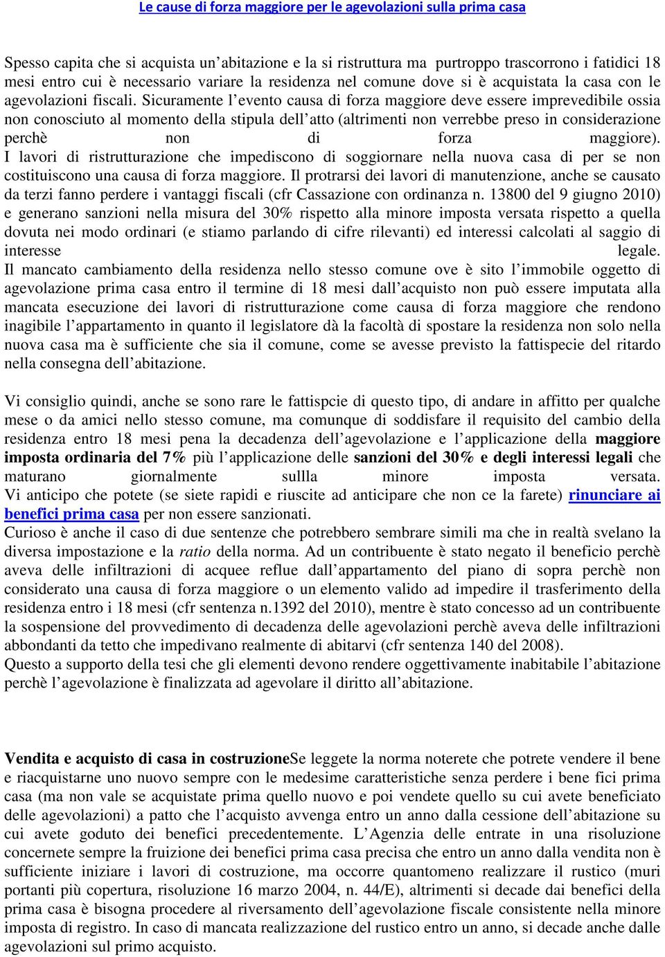 Sicuramente l evento causa di forza maggiore deve essere imprevedibile ossia non conosciuto al momento della stipula dell atto (altrimenti non verrebbe preso in considerazione perchè non di forza