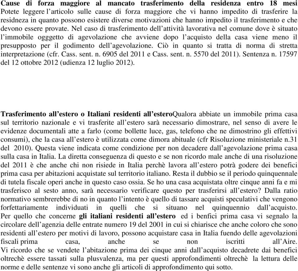 Nel caso di trasferimento dell attività lavorativa nel comune dove è situato l immobile ogggetto di agevolazione che avviene dopo l acquisto della casa viene meno il presupposto per il godimento dell