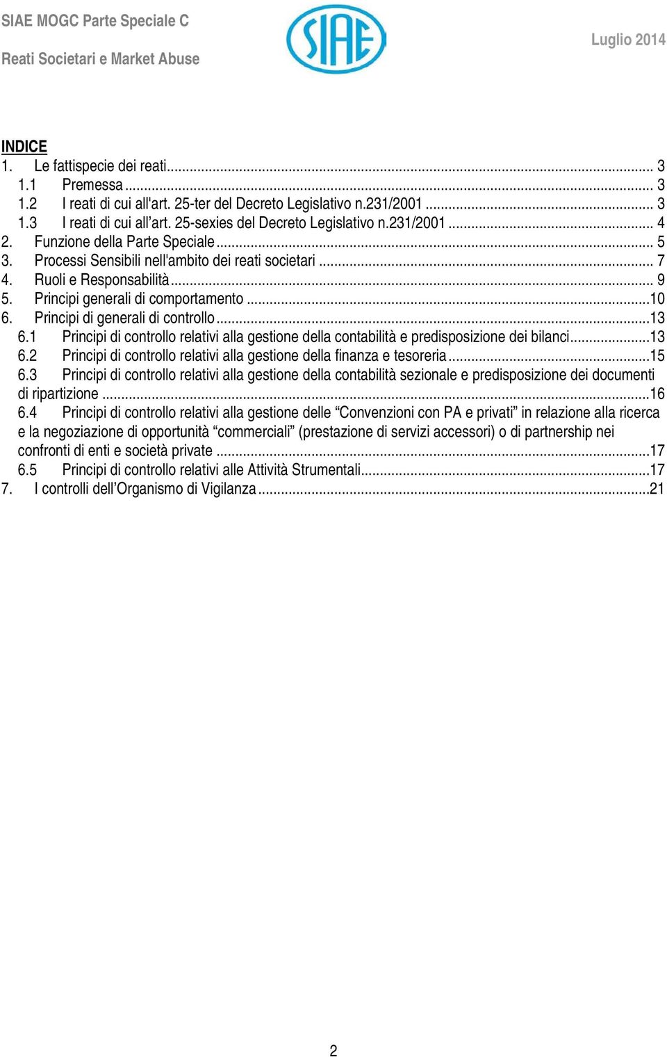 Principi di generali di controllo...13 6.1 Principi di controllo relativi alla gestione della contabilità e predisposizione dei bilanci...13 6.2 Principi di controllo relativi alla gestione della finanza e tesoreria.