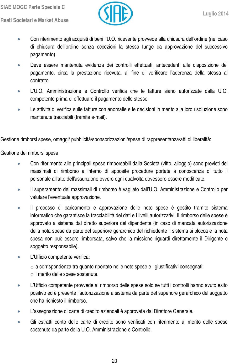 Amministrazione e Controllo verifica che le fatture siano autorizzate dalla U.O. competente prima di effettuare il pagamento delle stesse.