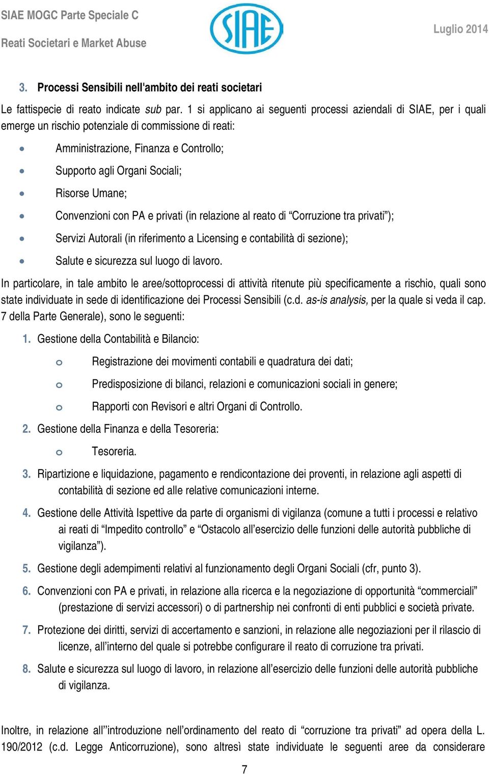 Umane; Convenzioni con PA e privati (in relazione al reato di Corruzione tra privati ); Servizi Autorali (in riferimento a Licensing e contabilità di sezione); Salute e sicurezza sul luogo di lavoro.