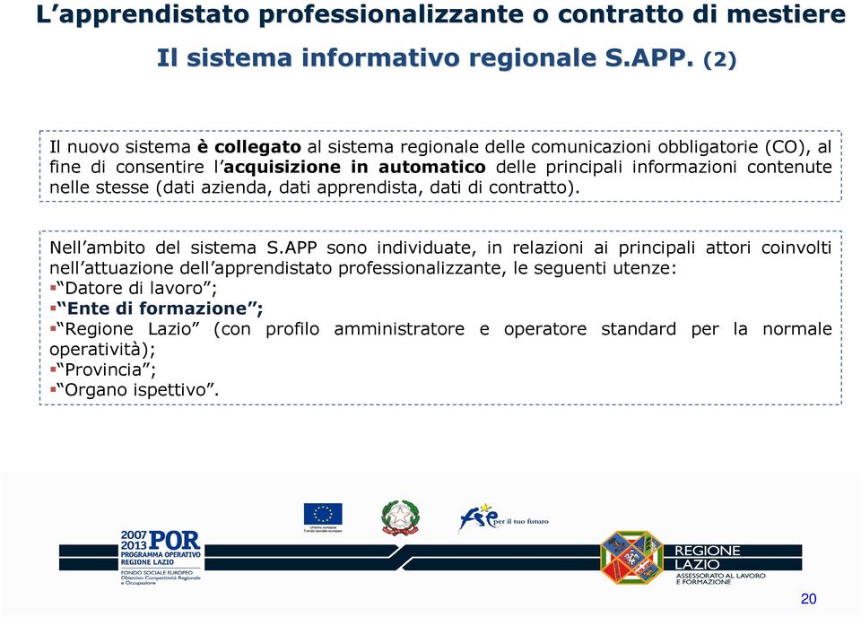 principali informazioni contenute nelle stesse (dati azienda, dati apprendista, dati di contratto). Nell ambito del sistema S.