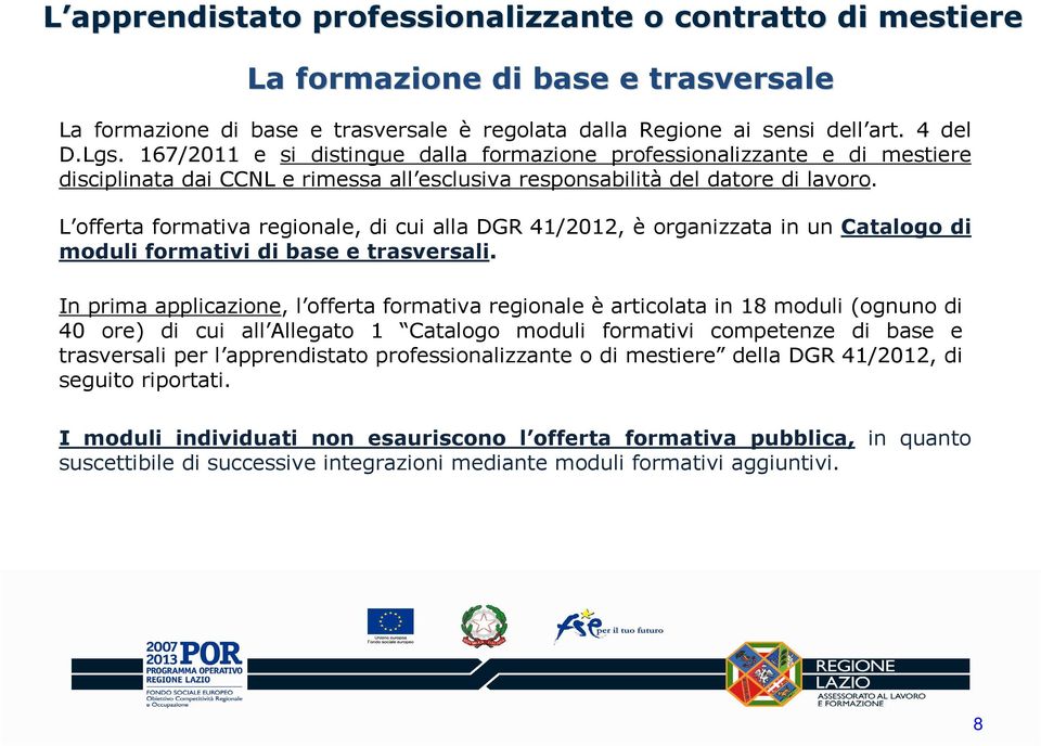 L offerta formativa regionale, di cui alla DGR 41/2012, è organizzata in un Catalogo di moduli formativi di base e trasversali.