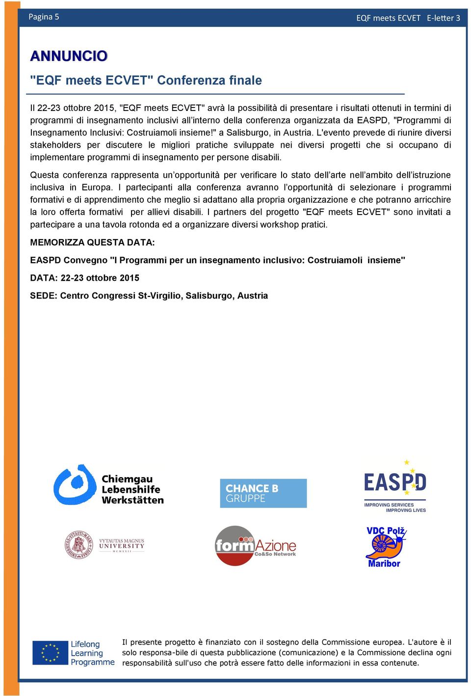 L'evento prevede di riunire diversi stakeholders per discutere le migliori pratiche sviluppate nei diversi progetti che si occupano di implementare programmi di insegnamento per persone disabili.