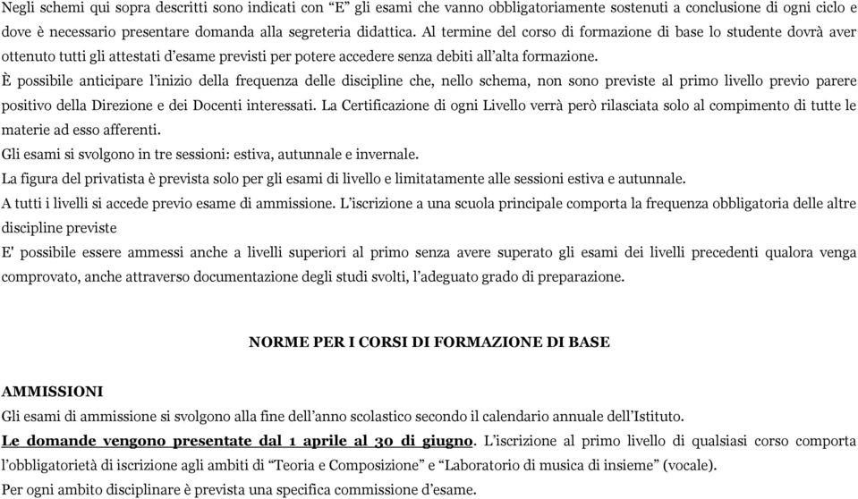 È possibile anticipare l inizio della frequenza delle discipline che, nello schema, non sono previste al primo previo parere positivo della Direzione e dei Docenti interessati.