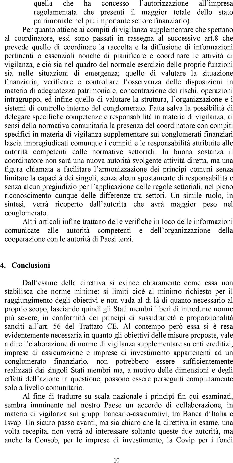 8 che prevede quello di coordinare la raccolta e la diffusione di informazioni pertinenti o essenziali nonché di pianificare e coordinare le attività di vigilanza, e ciò sia nel quadro del normale