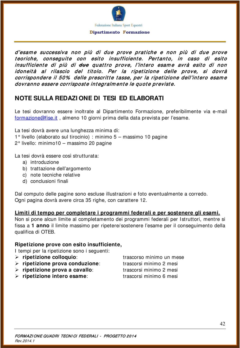 Per la ripetizione delle prove, si dovrà corrispondere il 50% delle prescritte tasse, per la ripetizione dell intero esame dovranno essere corrisposte integralmente le quote previste.