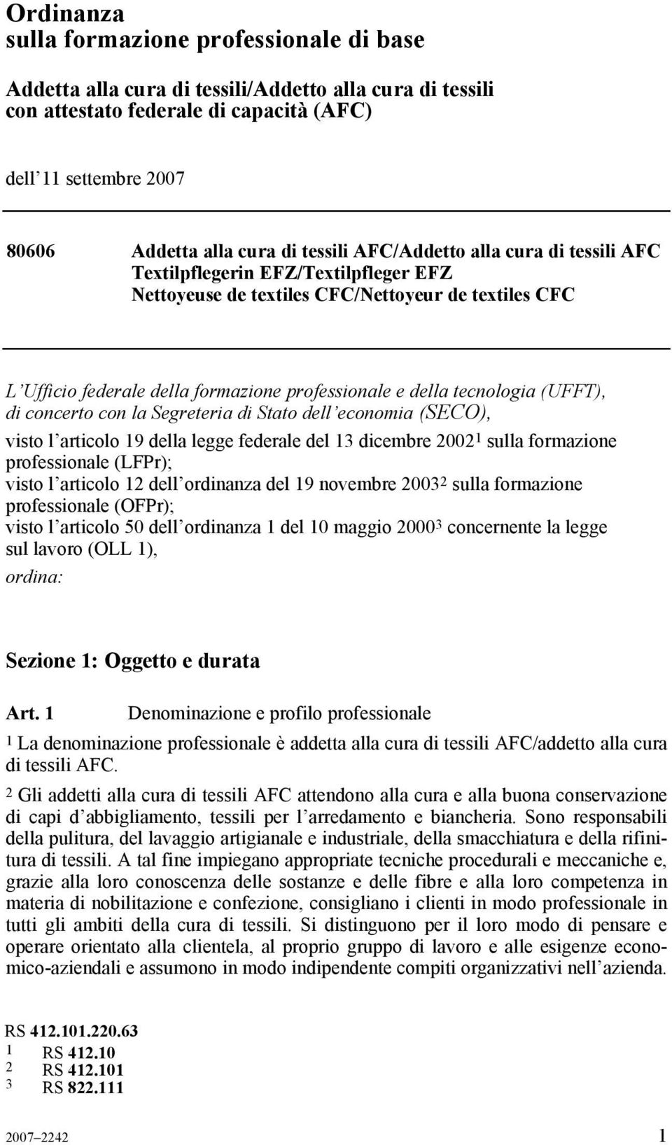 di Stato dell economia (SECO), visto l articolo 19 della legge federale del 13 dicembre 2002 1 sulla formazione professionale (LFPr); visto l articolo 12 dell ordinanza del 19 novembre 2003 2 sulla