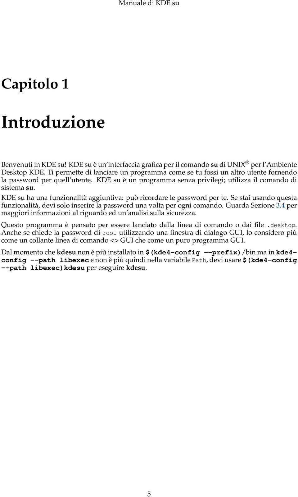 KDE su ha una funzionalità aggiuntiva: può ricordare le password per te. Se stai usando questa funzionalità, devi solo inserire la password una volta per ogni comando. Guarda Sezione 3.