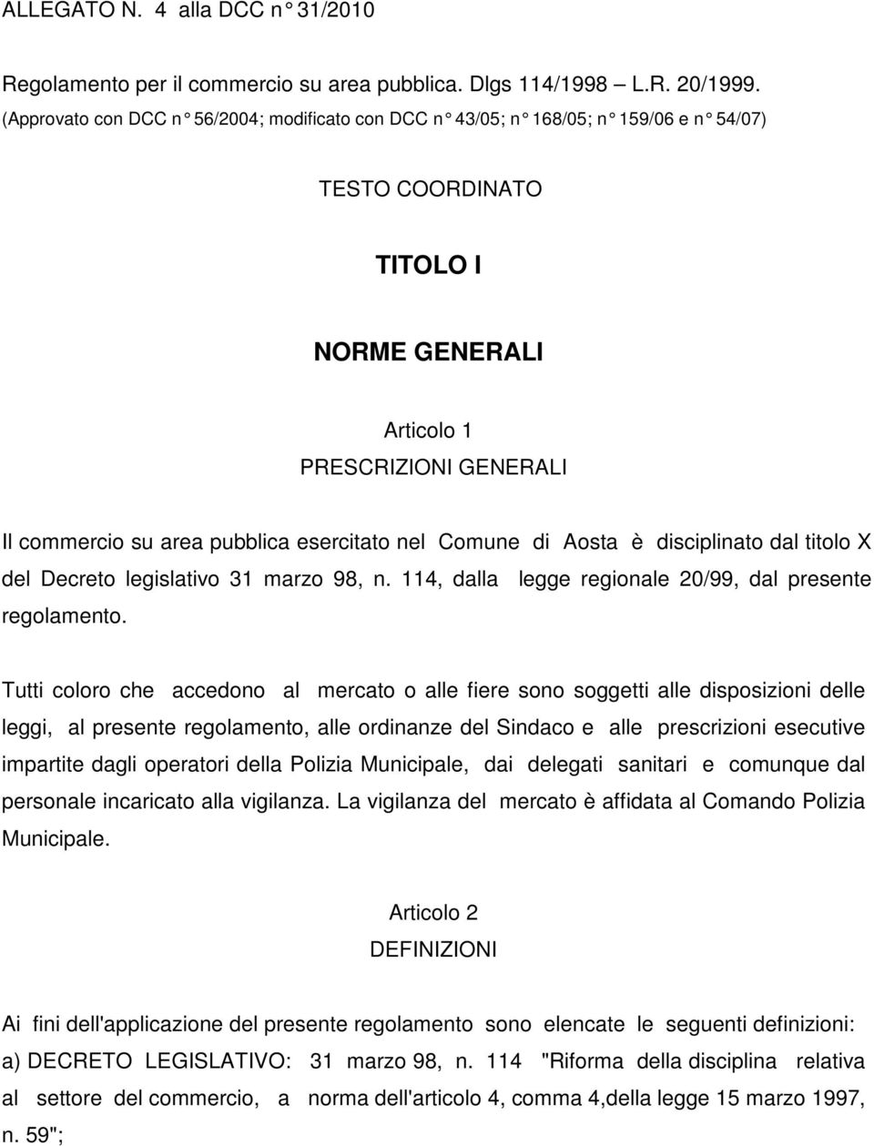 esercitato nel Comune di Aosta è disciplinato dal titolo X del Decreto legislativo 31 marzo 98, n. 114, dalla legge regionale 20/99, dal presente regolamento.